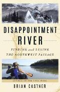 Disappointment River Finding & Losing the Northwest Passage