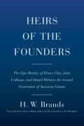 Heirs of the Founders The Epic Rivalry of Henry Clay John Calhoun & Daniel Webster the Second Generation of American Giants