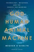 God Human Animal Machine Technology Metaphor & the Search for Meaning