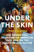 Under the Skin The Hidden Toll of Racism on American Lives & on the Health of Our Nation