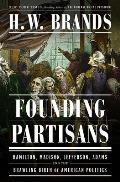 Founding Partisans Hamilton Madison Jefferson Adams & the Brawling Birth of American Politics