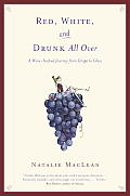Red, White, and Drunk All Over: A Wine Soaked Journey from Grape to Glass