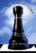The Immortal Game: A History of Chess, or How 32 Carved Pieces on a Board Illuminated Our Understanding of War, Art, Science and the Huma