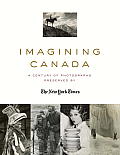 Imagining Canada A Century of Photographs from the New York Times