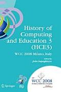 History of Computing and Education 3 (Hce3): Ifip 20th World Computer Congress, Proceedings of the Third Ifip Conference on the History of Computing a