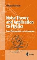 Noise Theory and Application to Physics: From Fluctuations to Information