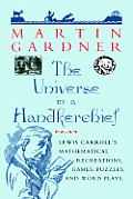 The Universe in a Handkerchief: Lewis Carroll's Mathematical Recreations, Games, Puzzles, and Word Plays