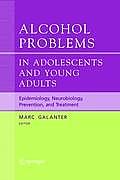 Alcohol Problems in Adolescents and Young Adults: Epidemiology. Neurobiology. Prevention. and Treatment