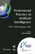 Professional Practice in Artificial Intelligence: IFIP 19th World Computer Congress, TC 12: Professional Practice Stream, August 21-24, 2006, Santiago