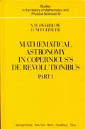 Mathematical Astronomy in Copernicus De Revolutionibus 2 Volumes Part 1 & Part 2 Studies in the History of Mathematics & the Physical Sciences No 10