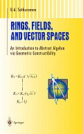 Rings Fields & Vector Spaces An Introduction to Abstract Algebra Via Geometric Constructibility