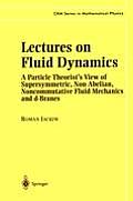 Lectures on Fluid Dynamics: A Particle Theorist's View of Supersymmetric, Non-Abelian, Noncommutative Fluid Mechanics and D-Branes