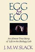 Egg & Ego An Almost True Story of Life in the Biology Lab