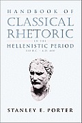 Handbook Of Classical Rhetoric In The Hellenistic Period 330 B C A D 400