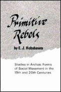 Primitive Rebels Studies in Archaic Forms of Social Movement in the Nineteenth & Twentieth