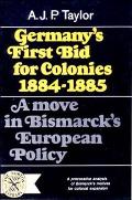 Germany's First Bid for Colonies, 1884-1885: A Move in Bismarck's European Policy