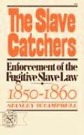 Slave Catchers Enforcement of the Fugitive Slave Law 1850 1860
