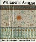 Wallpaper in America From the Seventeenth Century to World War I