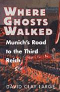 Where Ghosts Walked Munichs Road to the Third Reich