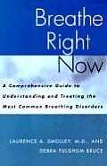Breathe Right Now A Comprehensive Guide to Understanding & Treating the Most Common Breathing Disorders