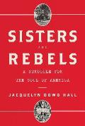 Sisters & Rebels A Struggle for the Soul of America