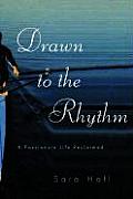 Drawn to the Rhythm A Passionate Life Reclaimed