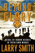 Beyond Glory Medal of Honor Heroes in Their Own Words Extraordinary Stories of Courage from World War II to Vietnam