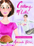 Cooking For Mr Latte A Food Lovers Courtship With Recipes