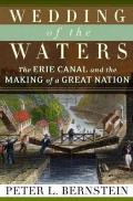 Wedding Of The Waters The Erie Canal & the Making of a Great Nation