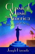 Classical Music in America A History of Its Rise & Fall