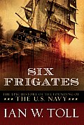 Six Frigates The Epic History of the Founding of the U S Navy