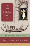 No Vulgar Hotel The Desire & Pursuit of Venice