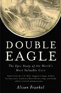 Double Eagle The Epic Story of the Worlds Most Valuable Coin