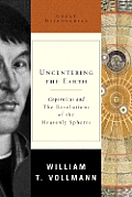 Uncentering the Earth Copernicus & the Revolutions of the Heavenly Spheres - Signed Edition