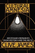 Cultural Amnesia Necessary Memories from History & the Arts