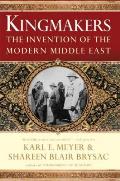 Kingmakers The Invention of the Modern Middle East