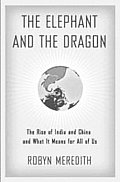 Elephant & the Dragon The Rise of India & China & What It Means for All of Us
