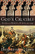 Gods Crucible Islam & the Making of Europe 570 1215