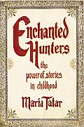 Enchanted Hunters The Power of Stories in Childhood