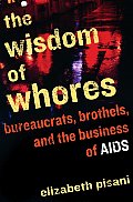 Wisdom of Whores Bureaucrats Brothels & the Business of AIDS