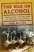 War on Alcohol Prohibition & the Rise of the American State
