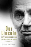 Our Lincoln New Perspectives on Lincoln & His World