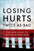 Losing Hurts Twice as Bad The Four Stages to Moving Beyond Iraq