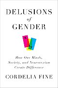Delusions of Gender How Our Minds Society & Neurosexism Create Difference