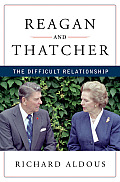 Reagan & Thatcher The Difficult Relationship