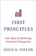 First Principles Five Keys to Restoring Americas Prosperity