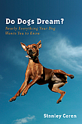 Do Dogs Dream Nearly Everything Your Dog Wants You to Know