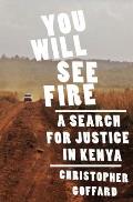 You Will See Fire a Search For Justice In Kenya