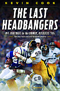 Last Headbangers NFL Football in the Rowdy Reckless 70s The Era that Created Modern Sports