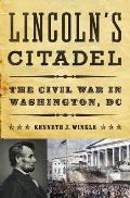 Lincolns Citadel The Civil War in Washington DC